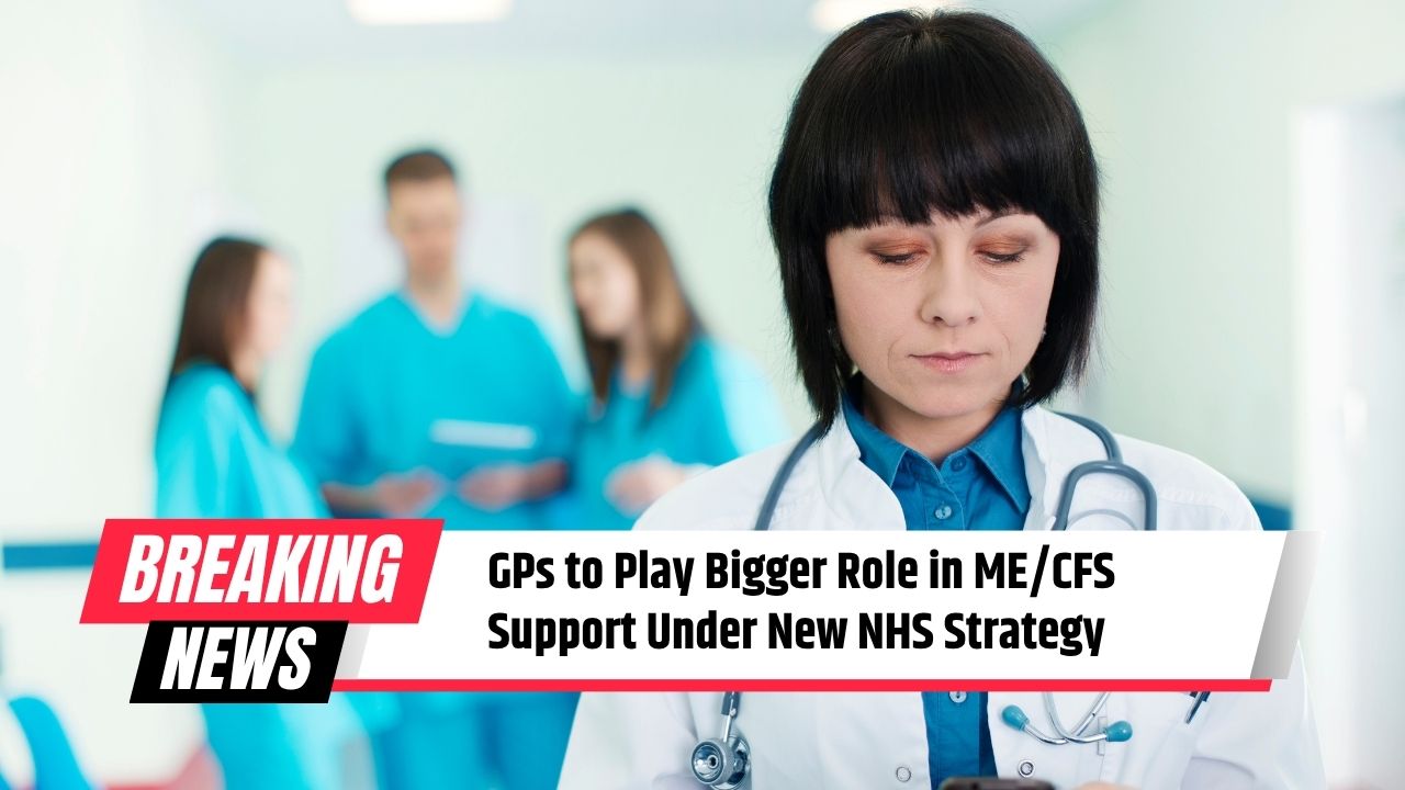 GPs to Play Bigger Role in MECFS Support Under New NHS Strategy